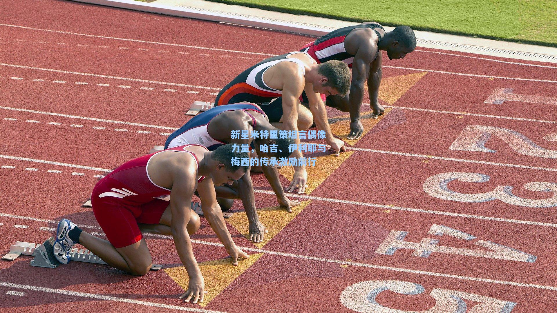 新星米特里策坦言偶像力量，哈吉、伊利耶与梅西的传承激励前行