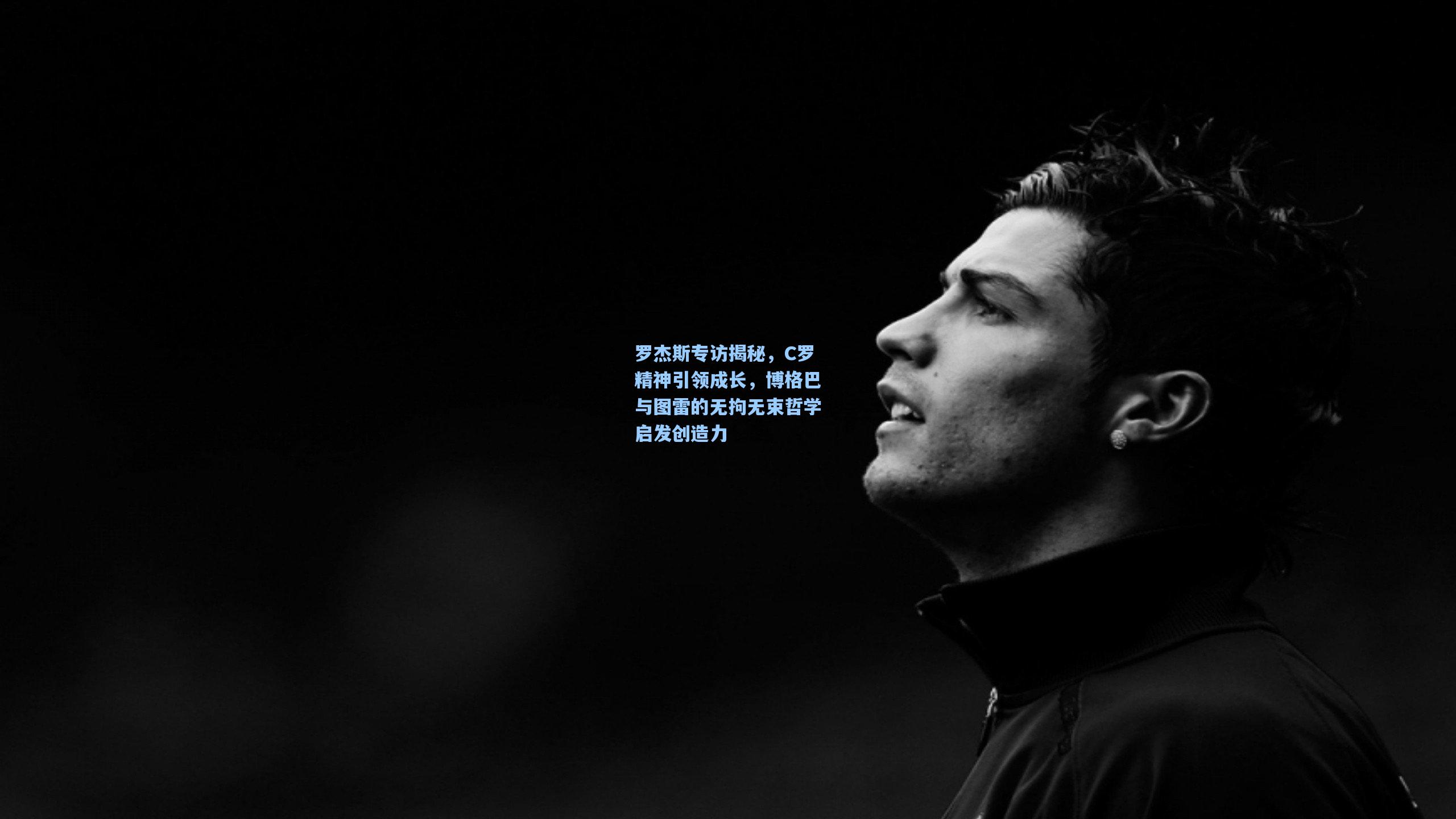 【okooo】罗杰斯专访揭秘，C罗精神引领成长，博格巴与图雷的无拘无束哲学启发创造力