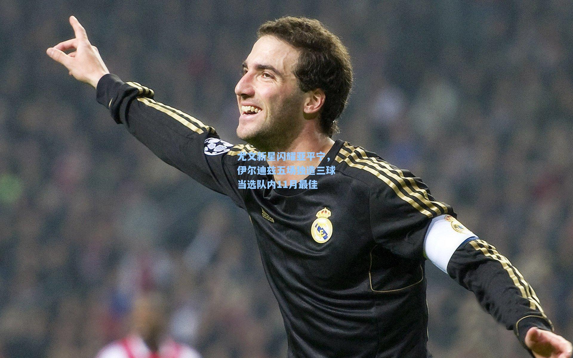 尤文新星闪耀亚平宁，伊尔迪兹五场独造三球当选队内11月最佳